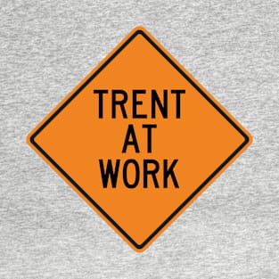 Trent at Work Funny Warning Sign T-Shirt